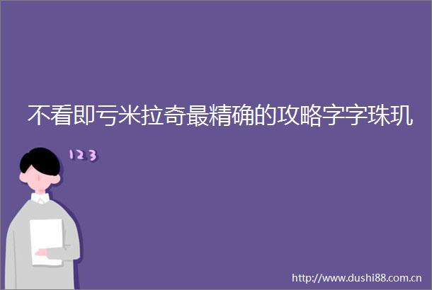 不看即亏米拉奇最精确的攻略字字珠玑