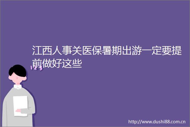 江西人事关医保暑期出游一定要提前做好这些