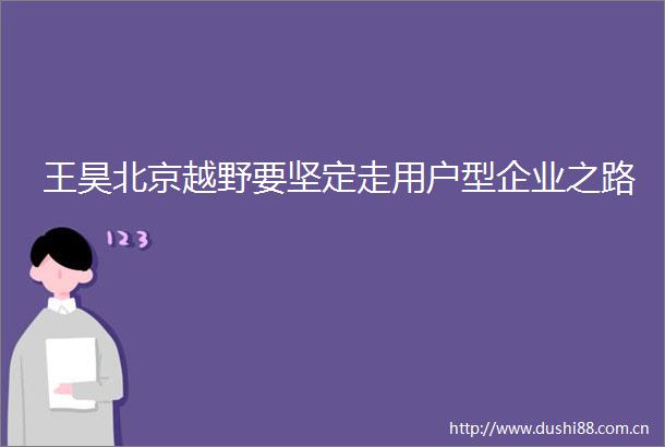 王昊北京越野要坚定走用户型企业之路