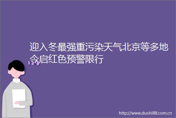 迎入冬最强重污染天气北京等多地今启红色预警限行