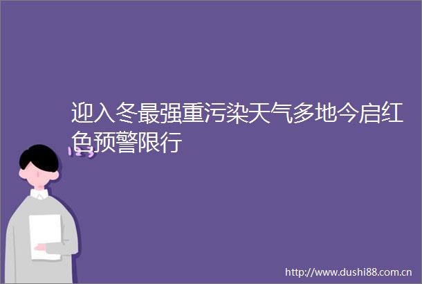迎入冬最强重污染天气多地今启红色预警限行