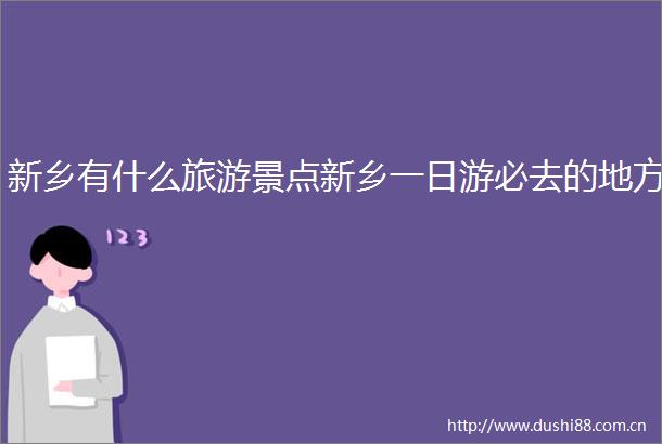 新乡有什么旅游景点新乡一日游必去的地方