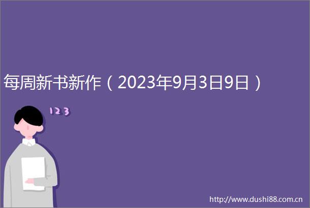 每周新书新作（2023年9月3日9日）
