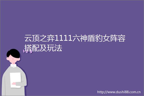 云顶之弈1111六神盾豹女阵容搭配及玩法