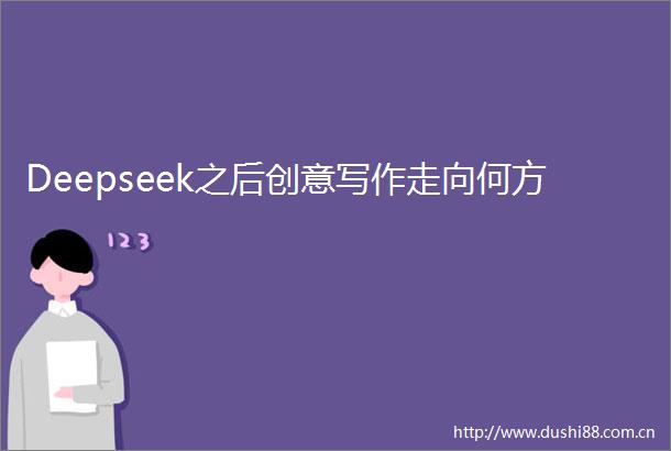 Deepseek之后创意写作走向何方