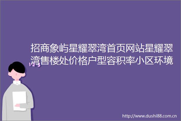 招商象屿星耀翠湾首页网站星耀翠湾售楼处价格户型容积率小区环境