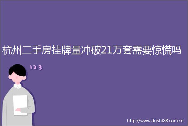 杭州二手房挂牌量冲破21万套需要惊慌吗