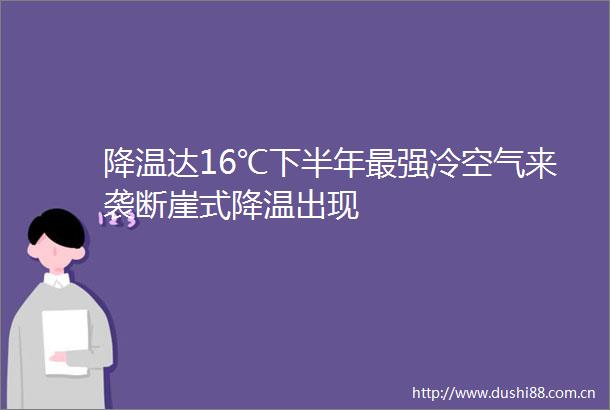 降温达16℃下半年最强冷空气来袭断崖式降温出现