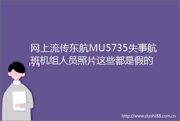 网上流传东航MU5735失事航班机组人员照片这些都是假的