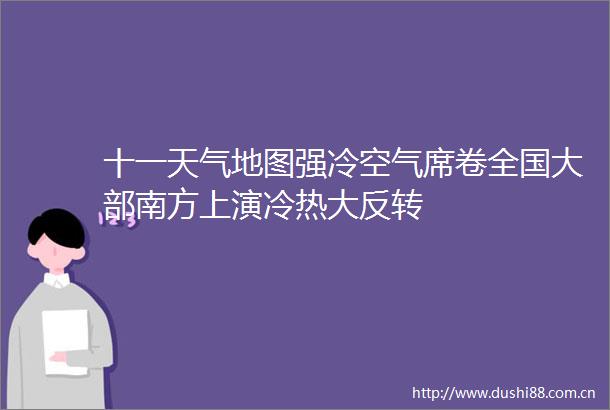 十一天气地图强冷空气席卷全国大部南方上演冷热大反转