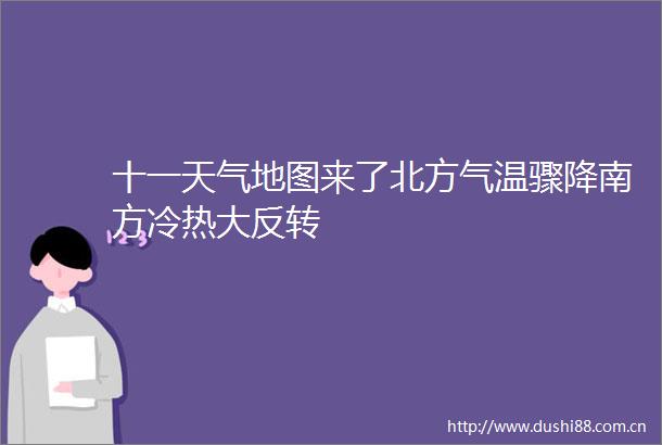十一天气地图来了北方气温骤降南方冷热大反转