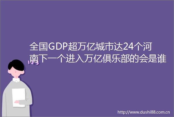 全国GDP超万亿城市达24个河南下一个进入万亿俱乐部的会是谁
