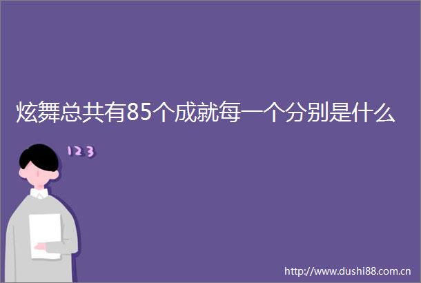 炫舞总共有85个成就每一个分别是什么