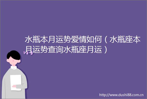 水瓶本月运势爱情如何（水瓶座本月运势查询水瓶座月运）