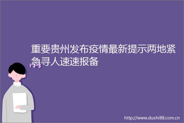 重要贵州发布疫情最新提示两地紧急寻人速速报备