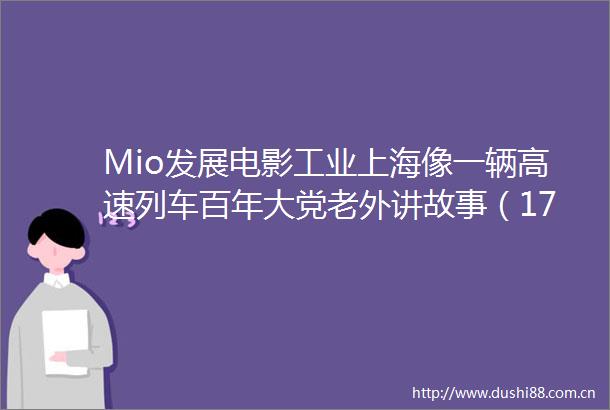 Mio发展电影工业上海像一辆高速列车百年大党老外讲故事（17）
