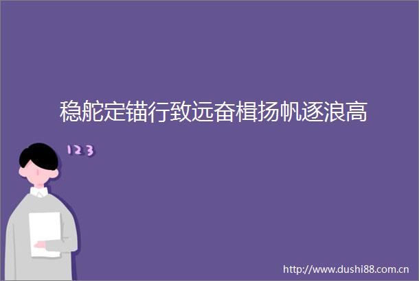 稳舵定锚行致远奋楫扬帆逐浪高