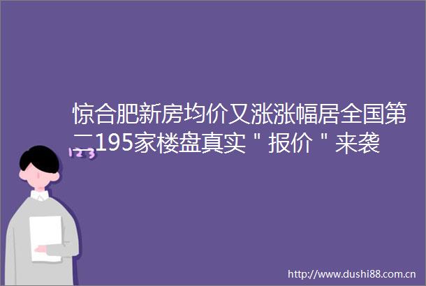 惊合肥新房均价又涨涨幅居全国第二195家楼盘真实＂报价＂来袭均价最低4600元㎡起