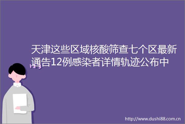 天津这些区域核酸筛查七个区最新通告12例感染者详情轨迹公布女足深夜刷屏