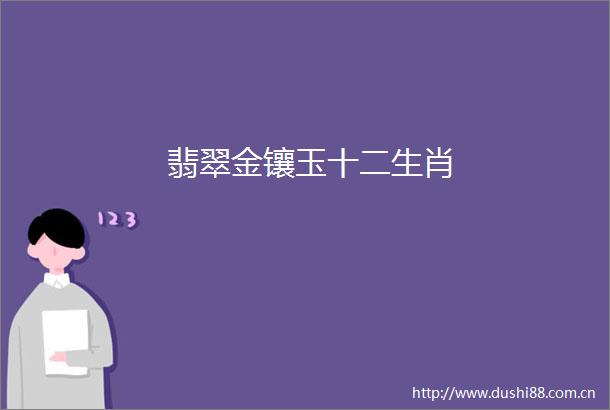 翡翠金镶玉十二生肖