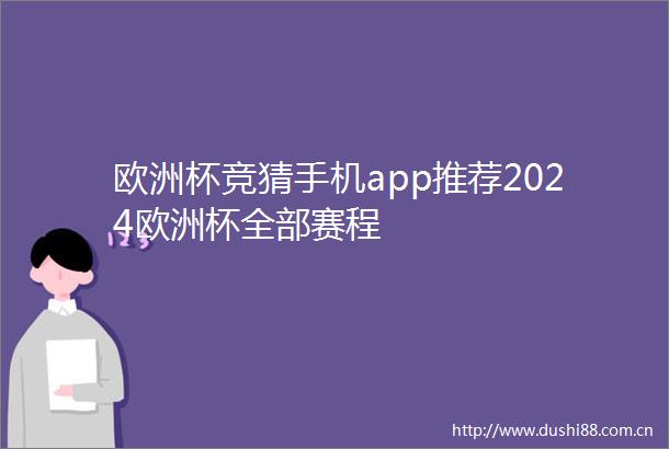 欧洲杯竞猜手机app推荐2024欧洲杯全部赛程