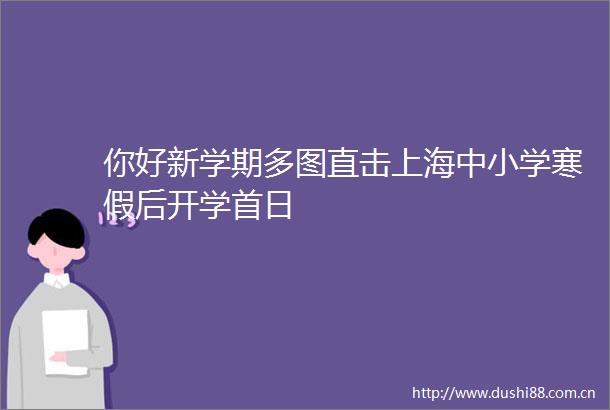 你好新学期多图直击上海中小学寒假后开学首日