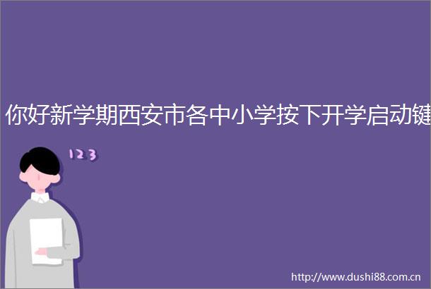 你好新学期西安市各中小学按下开学启动键