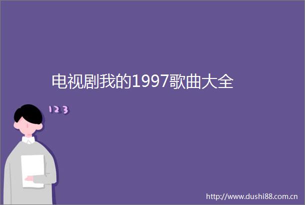电视剧我的1997歌曲大全