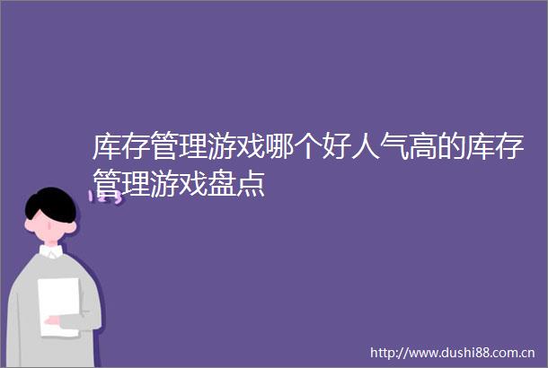 库存管理游戏哪个好人气高的库存管理游戏盘点