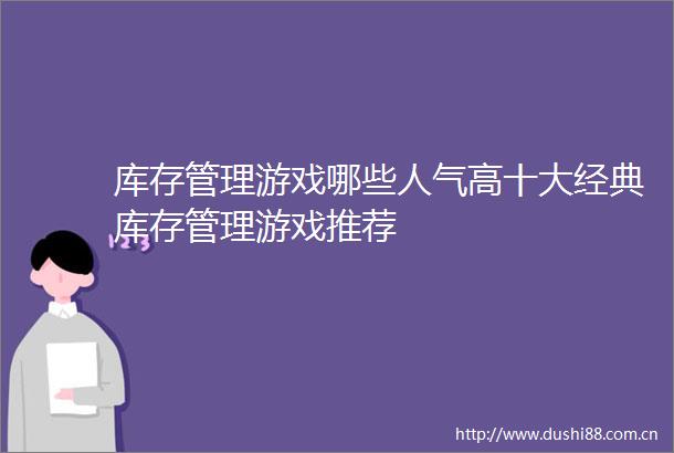 库存管理游戏哪些人气高十大经典库存管理游戏推荐
