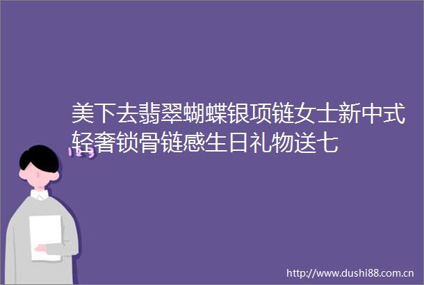 美下去翡翠蝴蝶银项链女士新中式轻奢锁骨链感生日礼物送七