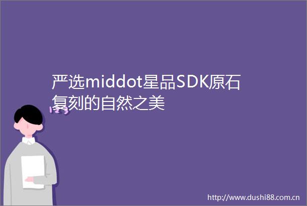 严选middot星品SDK原石复刻的自然之美