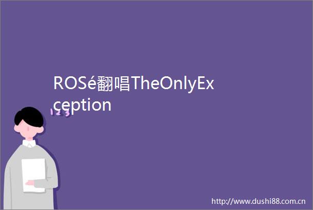 ROSé翻唱TheOnlyException
