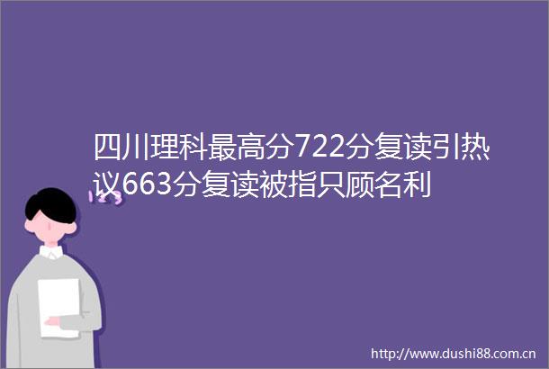四川理科最高分722分复读引热议663分复读被指只顾名利