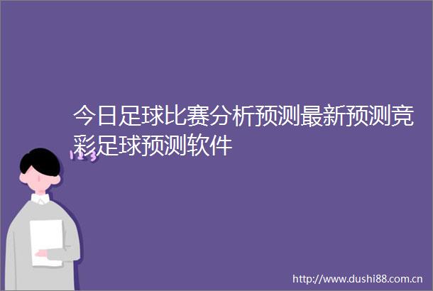 今日足球比赛分析预测最新预测竞彩足球预测软件
