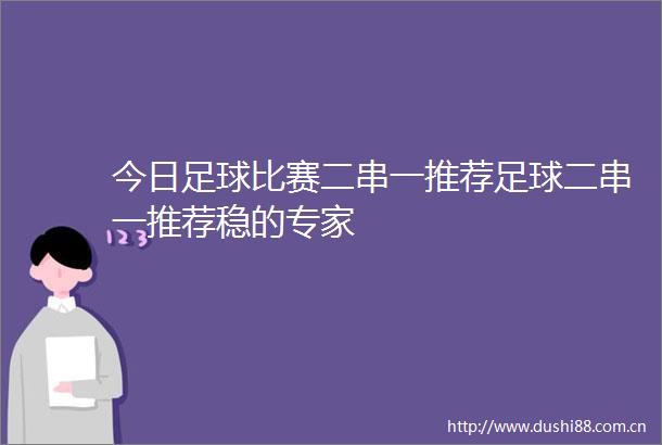 今日足球比赛二串一推荐足球二串一推荐稳的专家