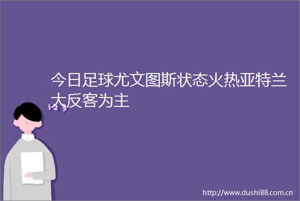 今日足球尤文图斯状态火热亚特兰大反客为主