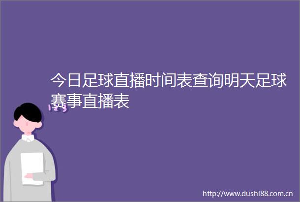 今日足球直播时间表查询明天足球赛事直播表