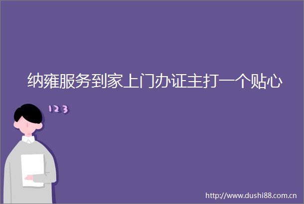 纳雍服务到家上门主打一个贴心