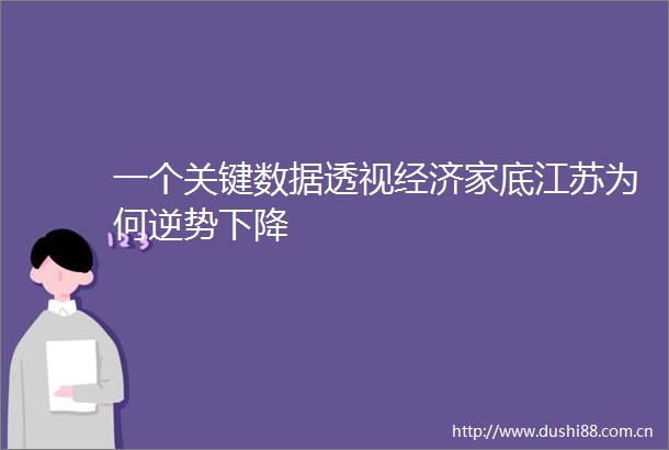 一个关键数据透视经济家底江苏为何逆势下降