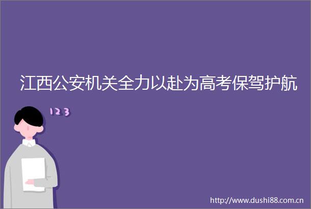 江西机关全力以赴为高考保驾护航