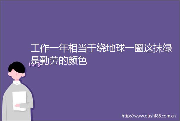 工作一年相当于绕地球一圈这抹绿是勤劳的颜色