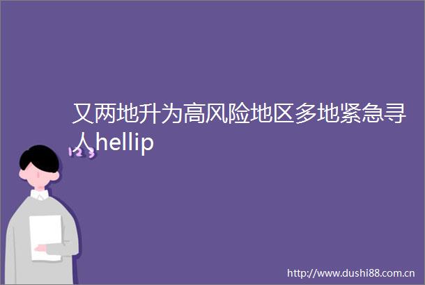又两地升为高风险地区多地紧急寻人hellip