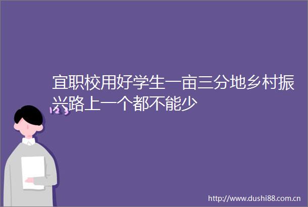 宜职校用好学生一亩三分地乡村振兴路上一个都不能少