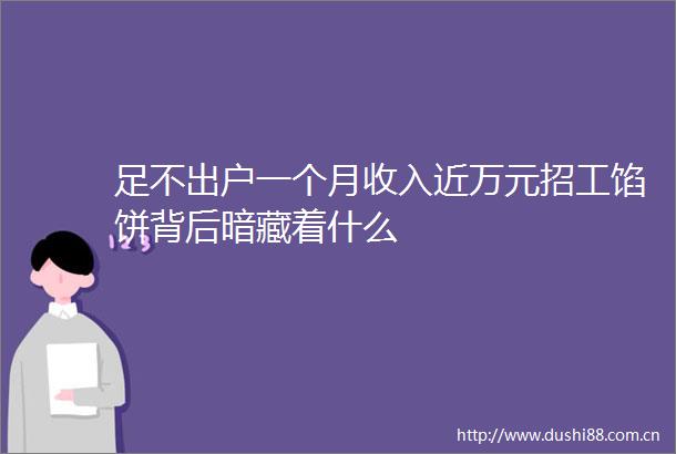 足不出户一个月收入近万元招工馅饼背后暗藏着什么