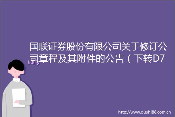 国联证券股份有限公司关于修订公司章程及其附件的公告（下转D70版）