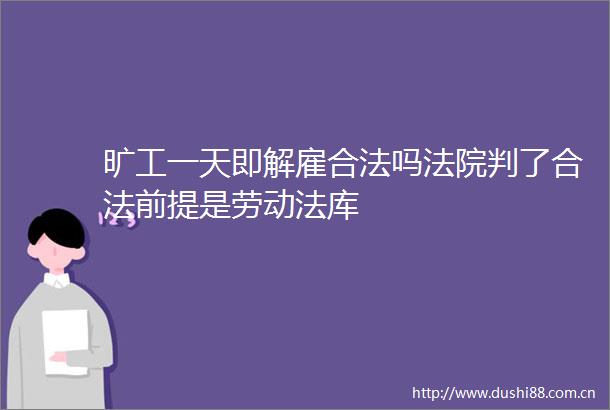 旷工一天即解雇合法吗判了合法前提是劳动法库