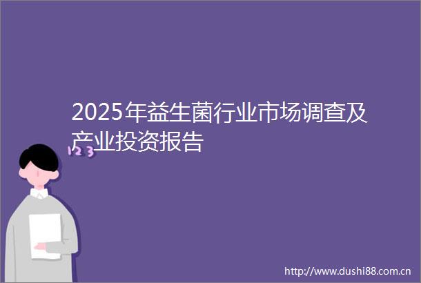 2025年益生菌行业市场调查及产业投资报告