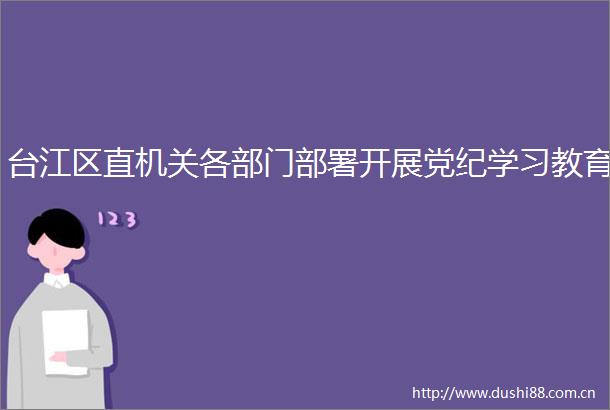 台江区直机关各部门部署开展党纪学习教育