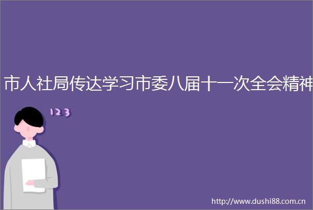 市人社局传达学习市委八届十一次全会精神